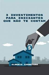 3 Investimentos para Iniciantes que Não Te Contam
