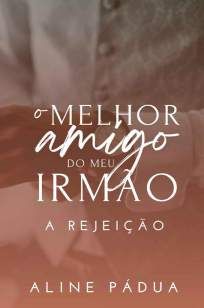 O Melhor Amigo do Meu Irmão – a Rejeição (Livro Único)