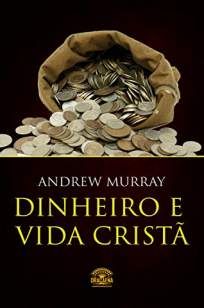 Dinheiro e Vida Cristã – Finanças a Luz da Bíblia