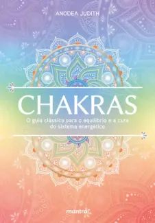 Chakras – O Guia Clássico para o Equilíbrio e a cura do Sistema Energético