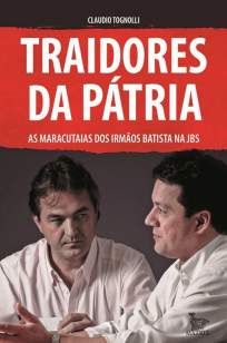 Traidores da Pátria: as Maracutaias dos Irmãos Batista Na Jbs