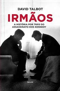Irmãos-A História Por Trás do Assassinato dos Kennedy