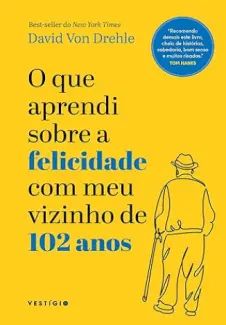 O que Aprendi Sobre a Felicidade com meu Vizinho de 102 anos