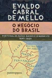 O Negócio do Brasil: Portugal, Os Países Baixos e o Nordeste, 1641-1669