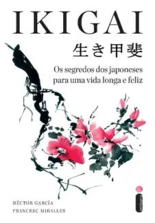 Ikigai: Os Segredos dos Japoneses para uma vida Longa e Feliz