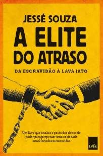 A Elite do Atraso: da Escravidão à Lava Jato