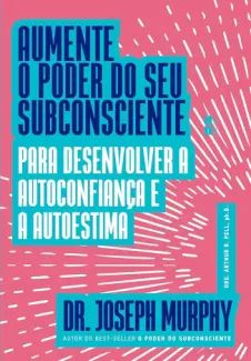 Aumente o Poder do seu Subconsciente para Desenvolver a Autoconfiança e a Autoestima