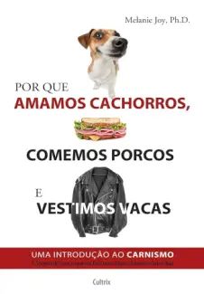 Por que Amamos Cachorros, Comemos Porcos e Vestimos Vacas