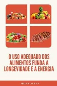 urlimagens.elivros.info2FMiles Allen2FBaixar Livro o Uso Adequado dos Alimentos Funda a Longevidade e a Energia Miles Allen Em Epub Pdf Mobi Ou Ler Online medium
