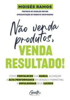 Não Venda Produtos, Venda Resultado!