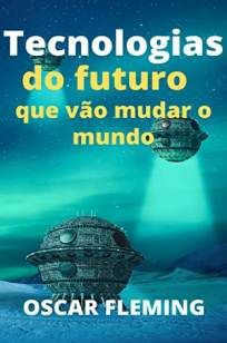 Tecnologias do Futuro que Vão Mudar o Mundo