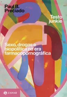 Testo Junkie: Sexo, Drogas e Biopolítica na era Farmacopornográfica