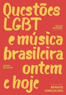 Uestões LGBT e Música Brasileira Ontem e Hoje: Textos Reunidos