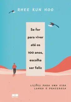 Se for Viver até os 100 Anos, Escolha ser Feliz
