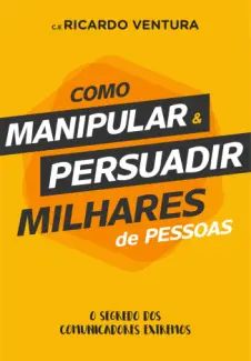 Como Manipular e Persuadir Milhares de Pessoas
