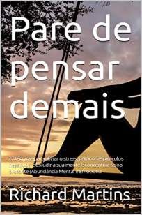 Pare de Pensar Demais – 23 Técnicas para Aliviar o Stress