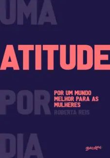 Uma Atitude Por Dia: por um Mundo Melhor para as Mulheres