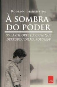 urlimagens.elivros.info2FRodrigo de Almeida2FBaixar Livro a Sombra do Poder Bastidores da Crise que Derrubou Dilma Rousseff Rodrigo de Almeida Em Epub Pdf Mobi Ou Ler Online medium