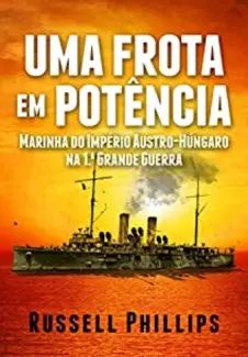 Uma Frota Em Potência: Marinha Do Império Austro-Húngaro Na 1.ª Grande Guerra