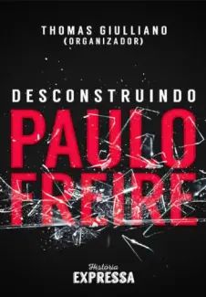 Desconstruindo Paulo Freire