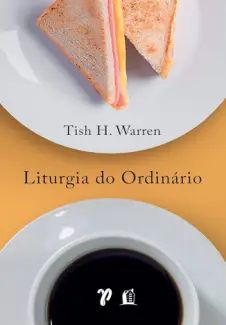Liturgia do Ordinário: Práticas Sagradas na vida Cotidiana