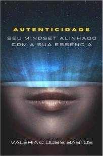 Autenticidade: Seu Mindset Alinhado Com a Sua Essência